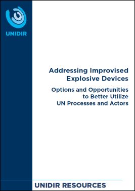 Addressing Improvised Explosive Devices: Options and Opportunities to Better Utilize UN Processes and Actors