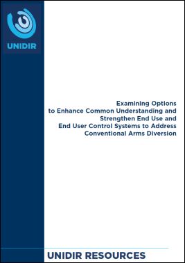 Examining Options to Enhance Common Understanding and Strengthen End Use and End User Control Systems to Address Conventional Arms Diversion