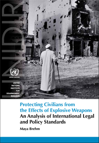 Protecting Civilians from the Effects of Explosive Weapons: An Analysis of International Legal and Policy Standards