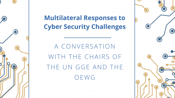 Multilateral Responses to Cyber Security Challenges: A Conversation with the Chairs of the UN GGE and the OEWG