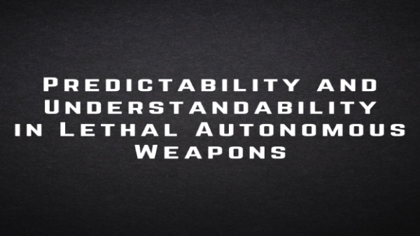 Predictability and Understandability in Lethal Autonomous Weapons